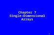 1 Chapter 7 Single-Dimensional Arrays. 2 Arrays Array is a data structure that represents a collection of the same types of data elements. A single-dimensional.