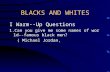 BLACKS AND WHITES I Warm--Up Questions 1.Can you give me some names of world--famous black men? ( Michael Jordan,