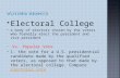 Electoral College  a body of electors chosen by the voters who formally elect the president and vice president  Vs. Popular Vote  1. the vote for.