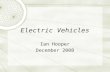 Electric Vehicles Ian Hooper December 2008. Introductions  Ian Hooper, from Maida Vale WA  Degree in Mechatronic Engineering  Currently run a business.