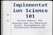 Implementation Science 101 Vestena Robbins, PhD Kentucky Dept for Behavioral Health, Developmental and Intellectual Disabilities.