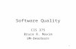 1 Software Quality CIS 375 Bruce R. Maxim UM-Dearborn.