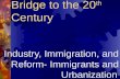 Bridge to the 20 th Century Industry, Immigration, and Reform- Immigrants and Urbanization.