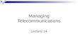 Managing Telecommunications Lecture 14. Telecommunications Telecommunications is the flow of information among individuals, work groups, departments,
