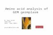 Amino acid analysis of GEM germplasm M. Paul Scott USDA-ARS Ames, Iowa 50011 pscott@iastate.edu.