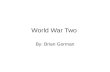 World War Two By: Brian Gorman. Allied Forces Includes: U.S.A. Britain France Soviet Union .