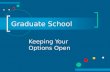 Graduate School Keeping Your Options Open. What is Graduate Education? Obtaining specialized knowledge in a concentrated area of study Development of.