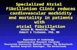 Specialized Atrial Fibrillation Clinic reduces cardiovascular morbidity and mortality in patients with atrial fibrillation Jeroen ML Hendriks, MSc Robert.