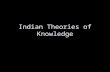 Indian Theories of Knowledge. What is Knowledge? Uncontroversially: Knowledge implies truth –I know that it’s Monday —> it’s Monday Almost as uncontroversially: