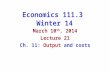 Economics 111.3 Winter 14 March 10 th, 2014 Lecture 21 Ch. 11: Output and costs.