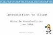 Adventures in Animation Introduction to Alice Michelle Venable-Foster June 2006.