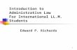 1 Introduction to Administrative Law For International LL.M. Students Edward P. Richards.