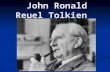 John Ronald Reuel Tolkien. John Ronald Reuel Tolkien author, academic, philologist, scholar author, academic, philologist, scholar close friend of C.