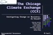The Chicago Climate Exchange (CCX) Instigating Change or Business-As-Usual? Chelsea Acosta Brittany Camp Amar Kelkar Grace Leonard Christel Trutmann Ellie.