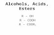 Alcohols, Acids, Esters R – OH R – COOH R – COOR 1.