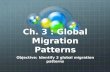 Ch. 3 : Global Migration Patterns Objective: Identify 3 global migration patterns.