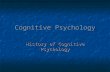 Cognitive Psychology History of Cognitive Psychology.