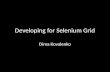 Developing for Selenium Grid Dima Kovalenko. What is Selenium Grid? Distribute Parallelize Share resources.