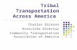 Tribal Transportation Across America Charles Dickson Associate Director Community Transportation Association of America.