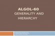ALGOL-60 GENERALITY AND HIERARCHY Programming Languages Course Computer Engineering Department Sharif University of Technology.