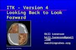 ITK 10 Year Anniversery ITK – Version 4 Looking Back to Look Forward Bill Lorensen bill.lorensen@gmail.com marchingcubes.org.