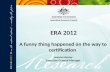 ERA 2012 A funny thing happened on the way to certification Leanne Harvey Executive General Manager.