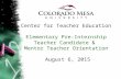 Center for Teacher Education Elementary Pre-Internship Teacher Candidate & Mentor Teacher Orientation August 6, 2015.