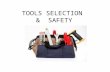 TOOLS SELECTION & SAFETY. TOOL SAFETY Anytime you work with tools safety must be your primary concern. A few general rules to keep in mind are: 1.Protective.