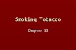 Smoking Tobacco Chapter 13. History of Tobacco ► Tobacco - Nicotiana Tabacum and Nicotiana Rustica ► Smoking practiced among the early Mayas, probably.