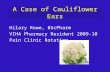 A Case of Cauliflower Ears Hilary Rowe, BScPharm VIHA Pharmacy Resident 2009-10 Pain Clinic Rotation.