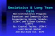 Geriatrics & Long Term Care Non-Institutional Programs Inpatient and Community Care Presented by Nicole Trimble, LCSW-C and Eileen Cashour, LCSW-C By: