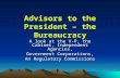Advisors to the President – the Bureaucracy A look at the V-P, the Cabinet, Independent Agencies, Government Corporations, An Regulatory Commissions.