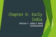 Chapter 6- Early India Section 1- India’s Early Civilizations.
