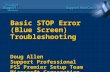 Basic STOP Error (Blue Screen) Troubleshooting Doug Allen Support Professional PSS Premier Setup Team Microsoft Corporation.