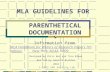 MLA GUIDELINES FOR PARENTHETICAL DOCUMENTATION © 2002 UWF Writing Lab Information from MLA Handbook for Writers of Research Papers 7th edition. New York: