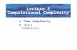 Lecture 2 Computational Complexity Time Complexity Space Complexity.