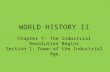 WORLD HISTORY II Chapter 7: The Industrial Revolution Begins Section 1: Dawn of the Industrial Age.
