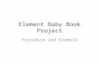Element Baby Book Project Procedure and Example. Introduction In this project you will adopt an element from the periodic table. As the proud new parent.