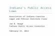 Indiana’s Public Access Laws Association of Indiana Counties Legal and Ethical Institute Class Joe B. Hoage Indiana Public Access Counselor February 23,