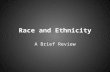 Race and Ethnicity A Brief Review. Ethnicity vs Racism Race & Racism – Social construct – Belief in biological superiority of a group – Strength, IQ,
