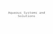Aqueous Systems and Solutions. Solutions An aqueous solution is water that contains dissolved substances. Solvents and Solutes In a solution, the dissolving.