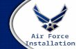 Air Force Installations. Overview Roles and Functions – Influences of Aircraft on Bases – How Bases are Named Base Facilities – Housing/Lodging – Transportation.
