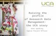 Raising the profile of Research Data Management: the UCA story Anne Spalding Kaptur Project Officer.