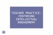 1 TEACHER PRACTICE: FOSTERING INTELLECTUAL ENGAGEMENT.