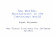 Two Worlds: Abstractions in the Continuous World Rupak Majumdar Max Planck Institute for Software Systems.