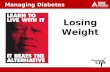 Managing Diabetes Losing Weight. Topics Why lose weight? What strategies can help you lose weight?