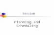 Session Planning and Scheduling. Session Outline Planning Process Forecasting Scheduling Charting Project Planning.