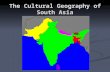 The Cultural Geography of South Asia. I. Population Patterns 22% of the world’s population live here A. Human Characteristics Rich, complex mix of cultures.