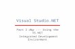 Visual Studio.NET Part 2 dbg --- Using the VS.NET Integrated Development Environment.