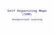 Self Organizing Maps (SOM) Unsupervised Learning.